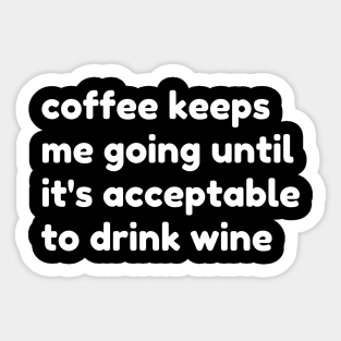 Coffee Keeps Me Going Until It's Acceptable To Drink Wine. Funny Coffee And Wine Lover Gift Sticker